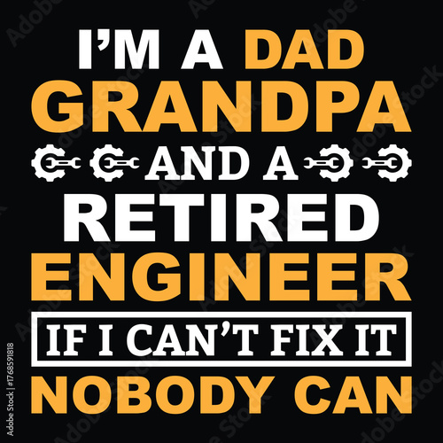 Funny Retired Engineer Quote Design – I’m a Dad, Grandpa and Engineer, If I Can’t Fix It Nobody Can Typography