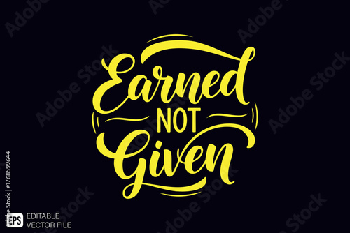 Earned Not Given Motivational Quote in Yellow Script Font on Dar