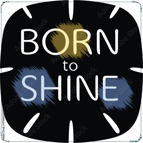 Inspirational message featuring motivational text born to shine with a stylish design and a background suggesting positivity and confidence ready to brighten any project or presentation