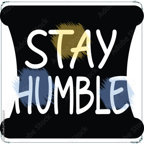 Inspirational message to Stay Humble written in playful typography with bold brush strokes over a black background emphasizing the importance of modesty and self awareness