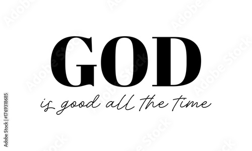God is good all the time. Biblical Phrase, Christian typography for banner, poster, photo overlay, apparel design
