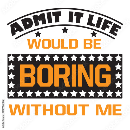 admit it life would be boring