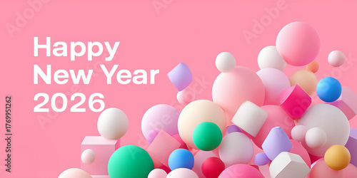 Happy New Year 2026 text with white font on a pink background, set against a heap of colorful 3D geometric and spherical shapes, expressing playful celebration and abstract joy