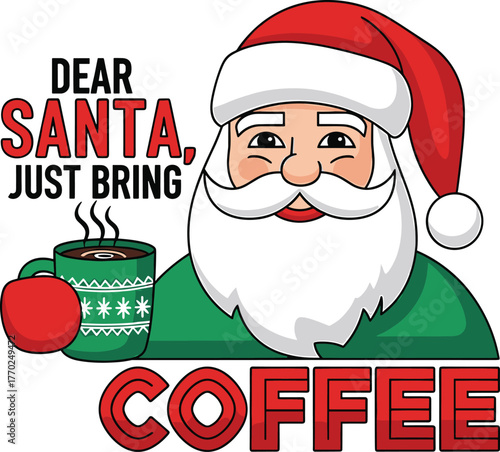 Santa Claus with Coffee Mug and " Dear Santa Just Bring Coffee" Text Keywords: santa claus, christmas, holiday, coffee, mug, drink, beverage, hot, steam, text, lettering, dear santa, just bring