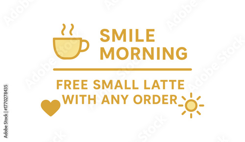 Flat vector banner design text SMILE MORNING FREE SMALL LATTE WITH ANY ORDER supporting icons of cup heart and sun light beige and gold palette isolated on white marketing approved bright