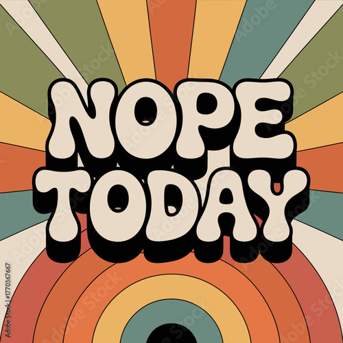 Retro groovy text nope today with colorful sunburst background psychedelic 70s vibe vector