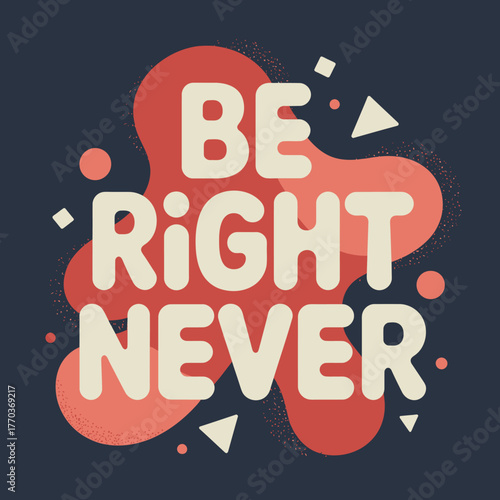 Bold typographic design inspires with the affirmative phrase 'be right never' on abstract coral splash background vector