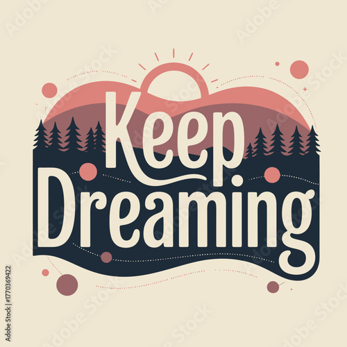 Inspirational keep dreaming text design with mountain landscape and sunset silhouette graphic element for positive motivation vector