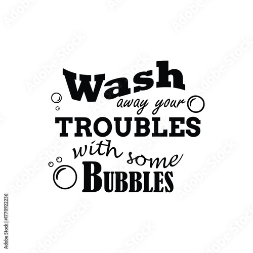 Motivational bathroom decor quote 'Wash away your troubles with some bubbles' in playful typography with bubble graphics