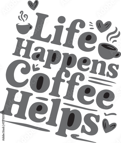Life happens coffee helps humorous hand drawn typography with coffee cups and hearts isolated on transparent background