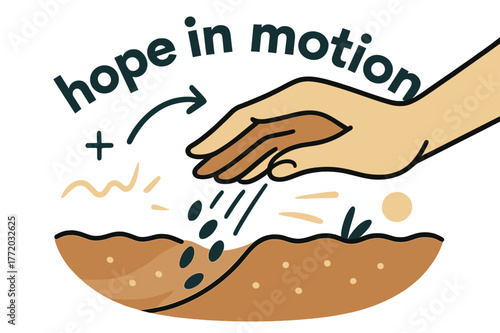 Seeds of Hope. Seeds ? Planting Moment. A hand releases tiny seeds into a furrow; motion lines follow the fall. Label ?hope in motion? arcs across the soil.