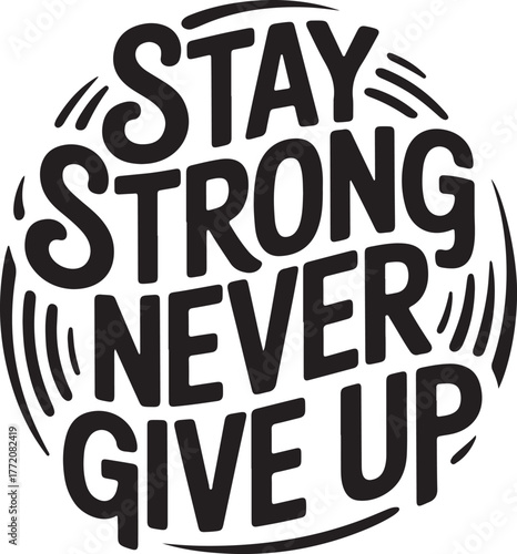 Uplifting Typography Art: Stay Strong, Never Give Up - Motivational Quote in Bold Black Lettering