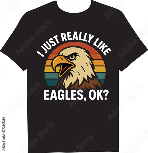 Black tshirt featuring a bald eagle and the phrase i just really like eagles, ok, perfect for eagle lovers