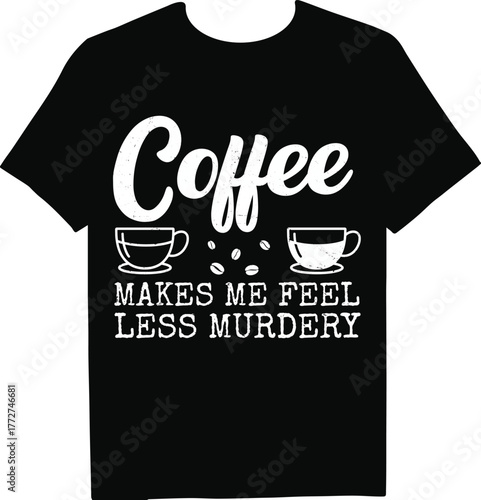 Coffee makes me feel less murdery tshirt design funny coffee lover shirt, coffee addict gift, coffee quote, coffee saying, coffee cup