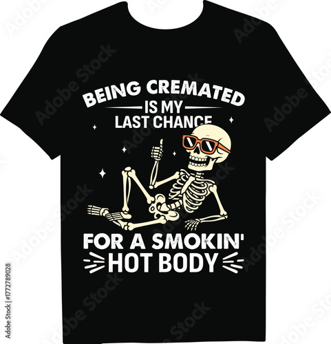 A black tshirt featuring a skeleton lounging with the phrase being cremated is my last chance for a smokin hot body, a darkly humorous design for those with a unique sense of humor