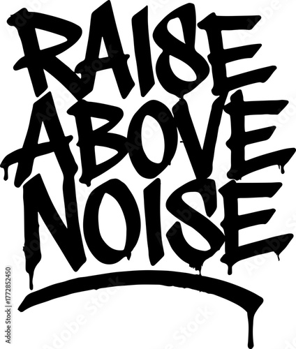 Raise Above Noise – Dripping graffiti raw typography vector with bold urban expression and grunge texture. Perfect for poster, apparel, sticker, and street art showcasing fearless creative energy.