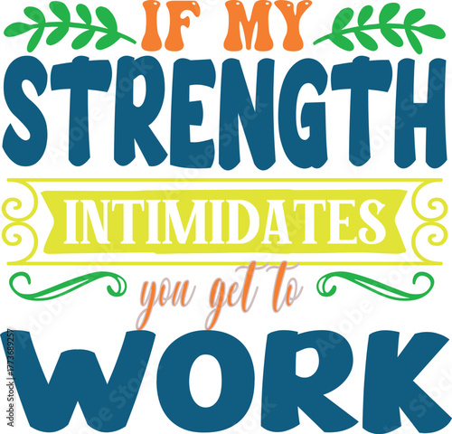 If my strength intimidates you get to work motivational quote