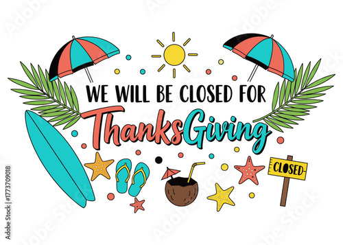 Vacation closure sign for thanksgiving holiday, colorful tropical graphic announcing business hours suspension, featuring surfboard, beach umbrellas, sun, starfish, and flip-flops vector art. Vector