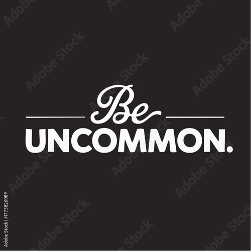 be uncommon bold individuality manifesto typographic motivational cue modern confidence black-and-white emblem