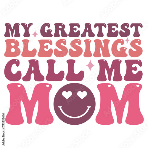 My greatest blessings call me mom