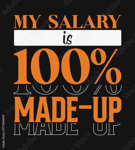  My Salary Is 100% Made-Up, typography t-shirt design