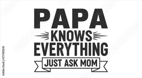 Papa Knows Everything: A witty and playful message, perfect for a Father's Day or everyday expression of affection. It celebrates the wisdom and guidance of fathers, complemented by a touch of humor.