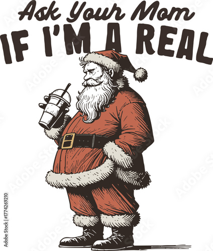 Ask Your Mom If I'm A Real, A Funny Adult Humor Christmas Quote With A Cool Santa Claus Holding A Drink Cup, Vintage Sketch Vector