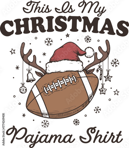 This Is My Christmas Pajama Shirt, A Funny American Football With Reindeer Antlers And A Santa Hat, Vector Illustration For Sports Fans