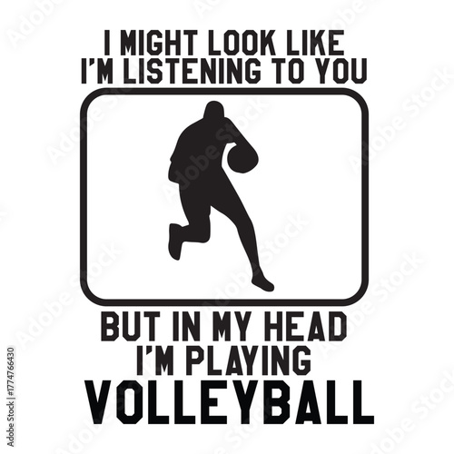 I might look like i’m listening to you but in my head i’m playing Volleyball 