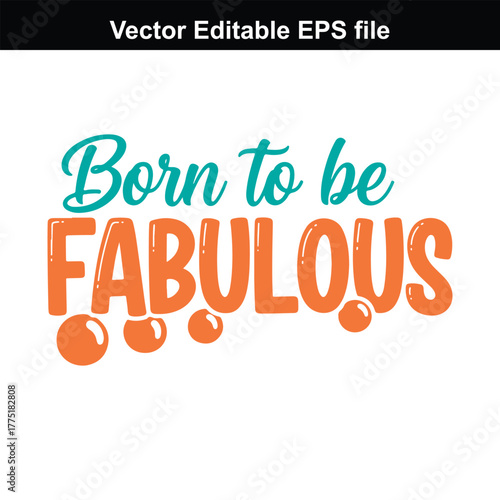Born to be fabulous text, inspirational quote, handdrawn lettering, motivational phrase, positive affirmation