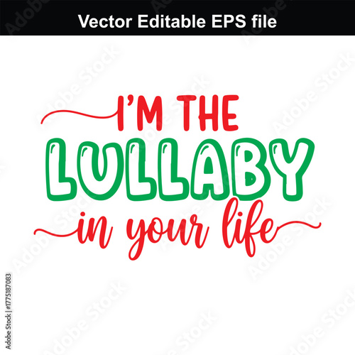 Im the lullaby in your life text design, red and green lettering, vector editable eps file
