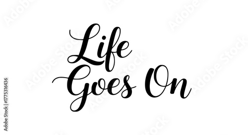 Elegant script art conveying resilience and hope Life Goes On in graceful cursive typography for inspiring designs, motivational messages, and uplifting projects