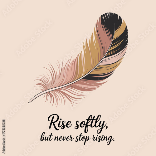 Feather with inspirational quote Rise softly but never stop rising quill writing