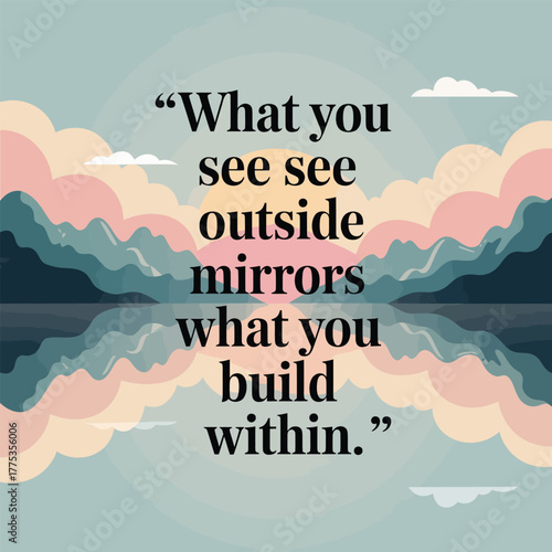 Inspirational quote what you see outside mirrors what you build within reflection