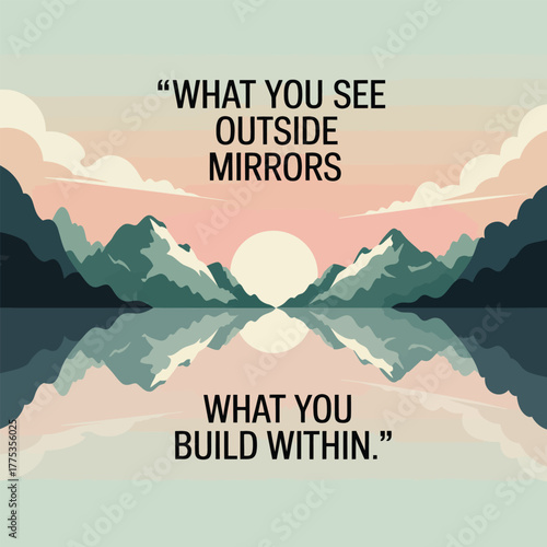 Inspirational quote what you see outside mirrors what you build within reflection