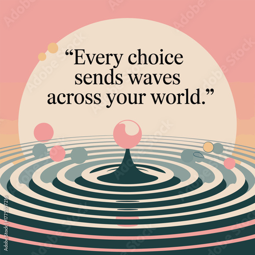 Ripples in water with spheres and text Every choice sends waves across your world
