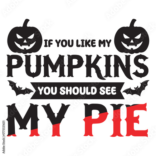 Funny Halloween Pumpkin Quote Design, If You Like My Pumpkins Typography SVG, Naughty Halloween Pumpkin Quote, Spooky Pumpkin Pie Funny Quote, Gothic Pumpkin Humor T-Shirt Design. Best Typography.