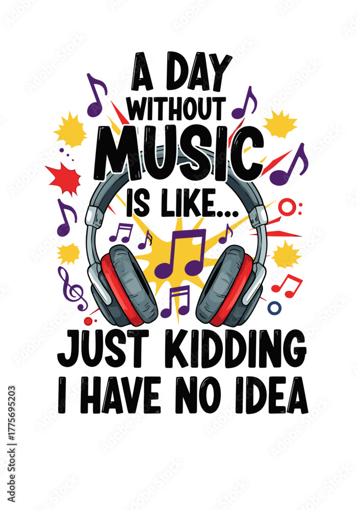 Naklejka premium A day without music is like... just kidding, I have no idea design for t-shirt 