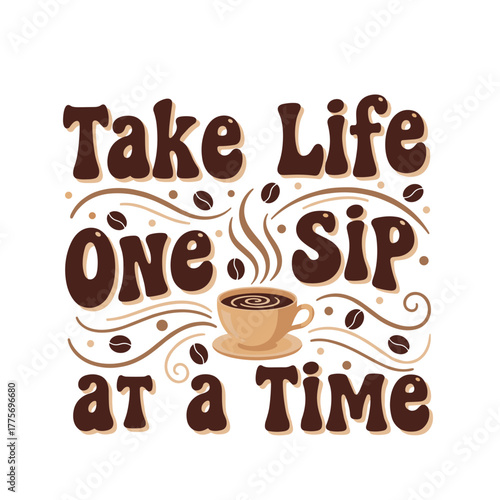 Take life one sip at a time with coffee cup and decorative design Concept of idea design for t-shirt  