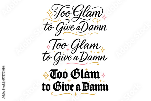 Glamorous Calligraphy Styles. Too Glam to Give a Damn. Create a calligraphy lettering illustration of the