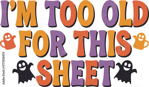 I'm Too Old For This Sheet Halloween Ghosts