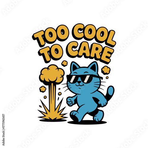 A cool blue cartoon cat in sunglasses nonchalantly walks away from a fiery explosion with the text "Too Cool To Care" above.