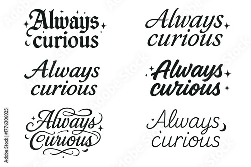 Calligraphy Curiosity Variations. Always curious. Create a calligraphy lettering illustration of the phrase: