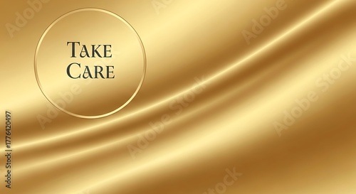 Elegant golden silk fabric with a circular frame containing the text take care, conveying warmth and concern in a luxurious setting