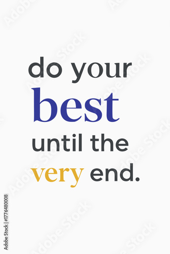 Motivational quote reminds you to do your best until the very end, inspiring dedication and perseverance