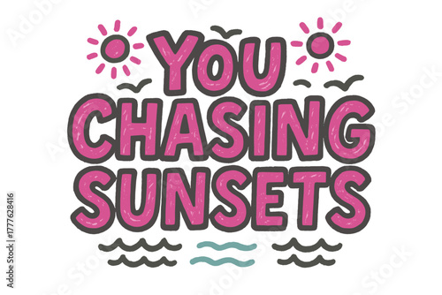 Chasing Sunsets Doodle. “You Chasing Sunsets”. bold doodle lettering, thick outline, playful marker vibe,