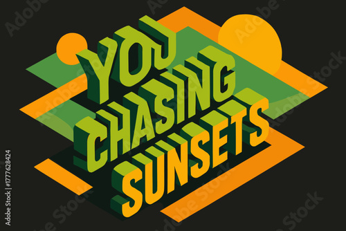 Chasing Sunsets. “You Chasing Sunsets”. isometric 3D lettering, bold blocky forms with angled perspective,