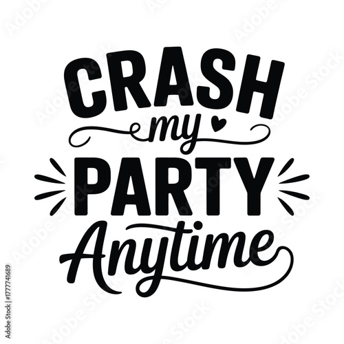 Funny and sarcastic saying crash my party anytime text design