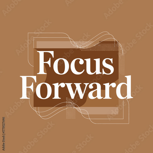 Focus forward text overlay with abstract background representing progress and determination in business and personal growth concepts