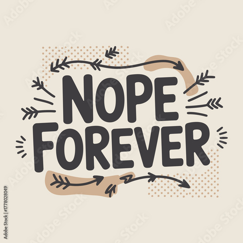 Nope forever hand drawn typography with boho arrows and textured paper elements on a light background expressing a strong negative sentiment